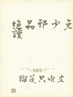 绝品邪少免费阅读