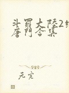 斗罗大陆2绝世唐门合集