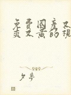 免费国产又色又爽又黄的视频