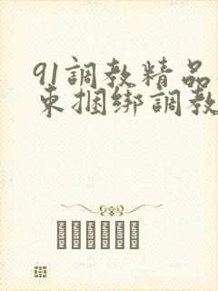 91调教精品拘束捆绑调教