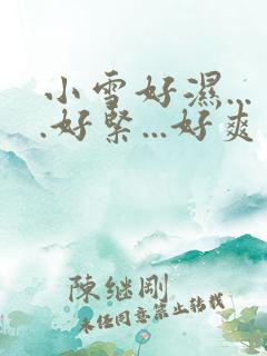 小雪好湿....好紧...好爽