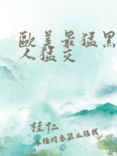 欧美最猛黑人黑人猛交