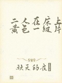 二人在床上性干黄色一级片