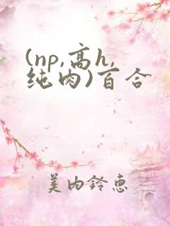 (np,高h,纯肉)百合