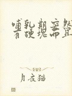 哺乳期突然乳房有硬块而且疼怎么办