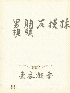 男朋友摸揉吻胸视频