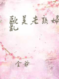 欧美老熟妇大交乱