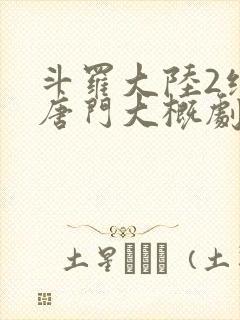 斗罗大陆2绝世唐门大概剧情