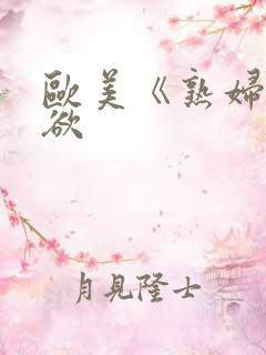 欧美《熟妇的荡欲