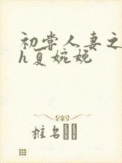 初尝人妻之名器h夏婉娩