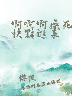 啊啊啊操死我了快点进来