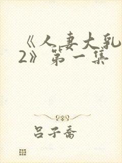 《人妻大乳被揉2》第一集