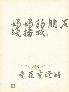 妈妈的朋友4在线播放.