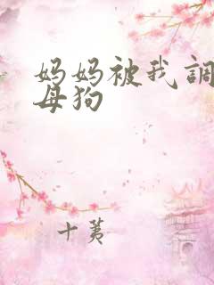 妈妈被我调教成母狗