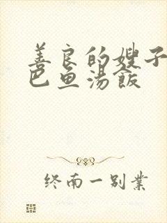 善良的嫂子3巴巴鱼汤饭