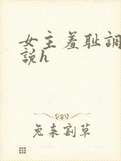 女主羞耻调教小说h