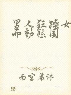 男人狂躁女人下面动态图