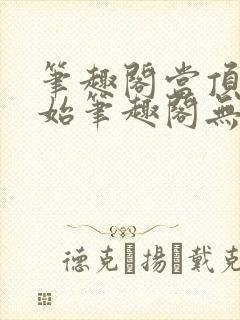 笔趣阁当顶流开始笔趣阁无弹窗最新