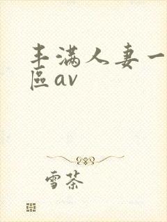 丰满人妻一区二区av