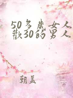 50多岁女人喜欢30的男人嘛