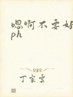 嗯啊不要好大nph