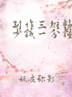 制作三维动画多少钱一分钟