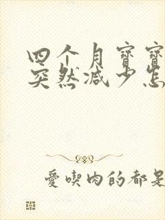 四个月宝宝奶量突然减少怎么回事