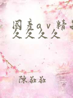 国产aⅴ精品久久久久久