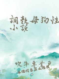 调教母狗性奴隶小说