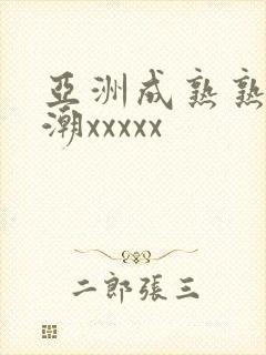 亚洲成熟熟妇高潮xxxxx