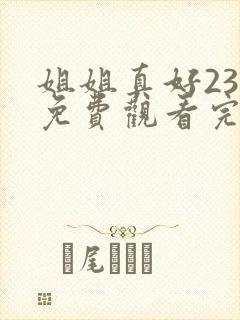 姐姐真好23集免费观看完整版下载