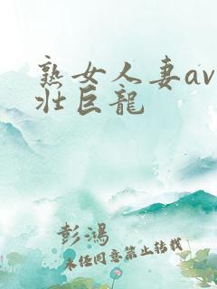 熟女人妻av粗壮巨龙