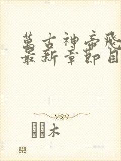 万古神帝飞天鱼最新章节目录