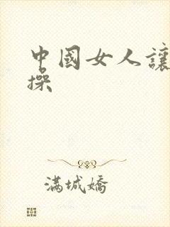 中国女人让黑人操