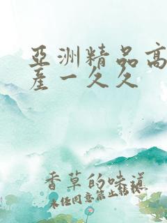 亚洲精品高清国产一久久