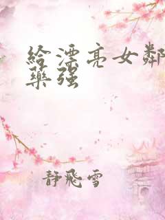 给漂亮女邻居下药强