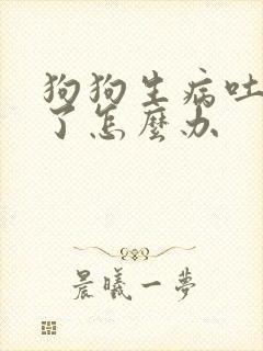 狗狗生病吐白沫了怎么办