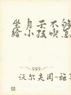 坐月子不够奶水给小孩吃怎么办