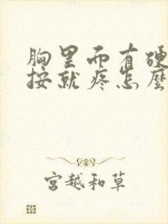 胸里面有硬块一按就疼怎么回事