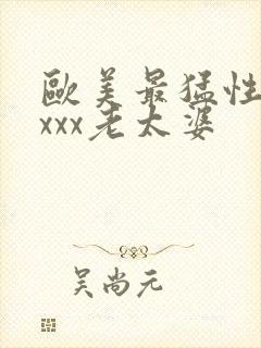 欧美最猛性×xxxx老太婆