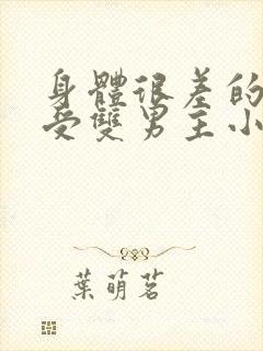 身体很差的病弱受双男主小说