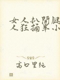 女人扒开腿让男人狂捅半小时