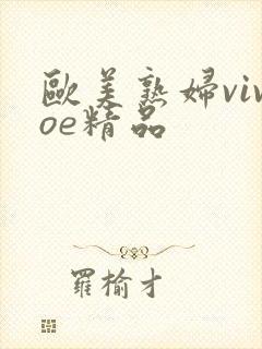 欧美熟妇vivoe精品