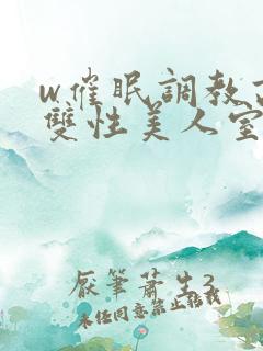 w催眠调教高冷双性美人室友