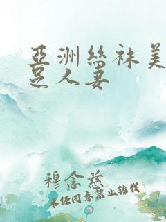 亚洲丝袜美腿玉足人妻