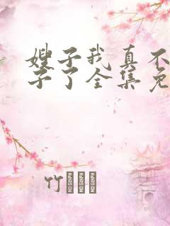 嫂子我真不是傻子了全集免费阅读