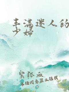 丰满迷人的乡村少妇