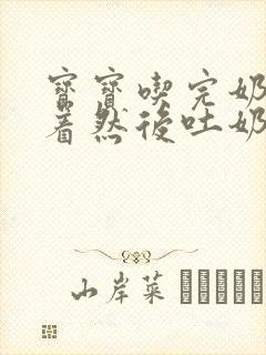 宝宝吃完奶就趴着然后吐奶