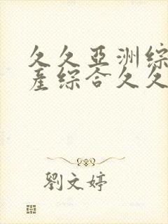 久久亚洲综合国产综合久久