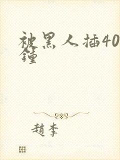 被黑人插40分钟